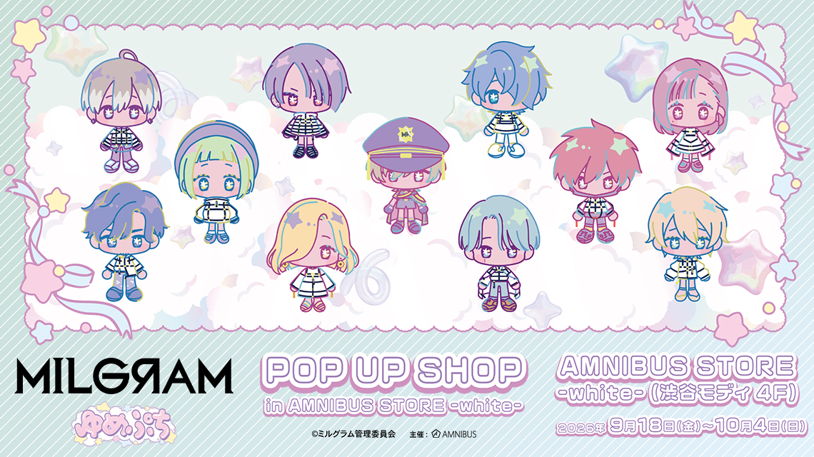 『MILGRAM -ミルグラム-』ゆめぷち POP UP SHOP in AMNIBUS STORE -white-